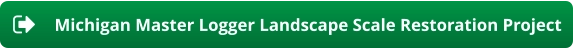 Michigan Master Logger Landscape Scale Restoration Project