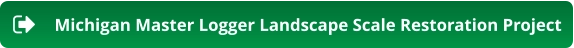 Michigan Master Logger Landscape Scale Restoration Project