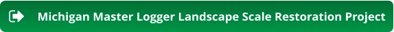 Michigan Master Logger Landscape Scale Restoration Project